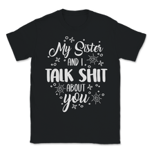 Load image into Gallery viewer, My Sister And I Talk Shit About You Birthday Party Unisex T-Shirt