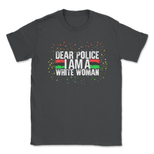 Load image into Gallery viewer, Dear Police I Am A White Woman African American Black Unisex T-Shirt