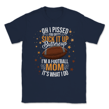 Load image into Gallery viewer, Football Mom Pissed You Suck It Up It's What I do Unisex T-Shirt