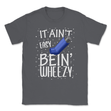 Load image into Gallery viewer, It Ain't Easy Bein' Wheezy Asthma Inhaler Respiratory Unisex T-Shirt