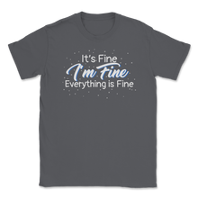 Load image into Gallery viewer, It's Fine I'm Fine Everything is Fine Sarcastic Unisex T-Shirt