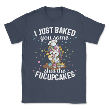 Load image into Gallery viewer, Cupcake Cake I Just Baked You Shut Of Fucupcakes Food Unisex T-Shirt