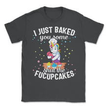 Load image into Gallery viewer, Cupcake Cake I Just Baked You Shut Of Fucupcakes Food Unisex T-Shirt