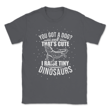 Load image into Gallery viewer, I Raise Tiny Dinosaurs Not A Cute Dog Lizard Lover Unisex T-Shirt