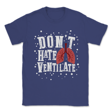 Load image into Gallery viewer, Don't Hate Ventilate Breathe Respiratory Therapist Unisex T-Shirt