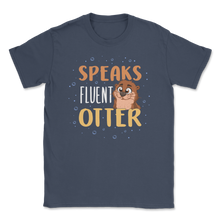 Load image into Gallery viewer, Speaks Fluent Otter Cute Otter Sea River Ocean Animals Unisex T-Shirt