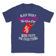 Load image into Gallery viewer, Black Friday Shopping Team The Rich One Who Pays For Unisex T-Shirt