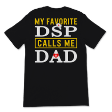 Load image into Gallery viewer, My Favorite DSP Calls Me Dad Direct Support Unisex T-Shirt