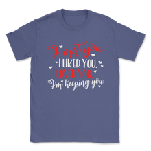 Load image into Gallery viewer, I Met You Liked Loved Keeping you Valentines Day Gifts Unisex T-Shirt
