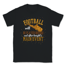 Load image into Gallery viewer, Saxophone Football Played Before After Main Event Unisex T-Shirt