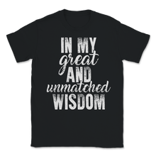 Load image into Gallery viewer, In My Great and Unmatched Wisdom Tall Trump Political Unisex T-Shirt