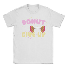 Load image into Gallery viewer, Donut Ever Give Up Weightlifting Motivation Gym Unisex T-Shirt