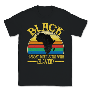Black History Did Not Start With Slavery Freedom Unisex T-Shirt