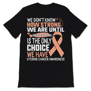 Being Strong Is The Only Choice Uterine Cancer Unisex T-Shirt