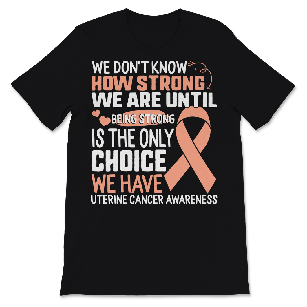 Being Strong Is The Only Choice Uterine Cancer Unisex T-Shirt