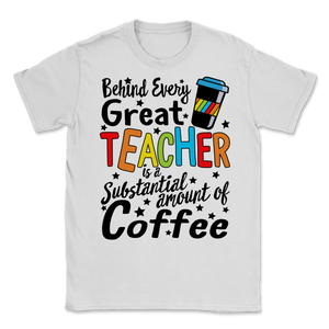 Behind Every Great Teacher Substantial Amount of Unisex T-Shirt
