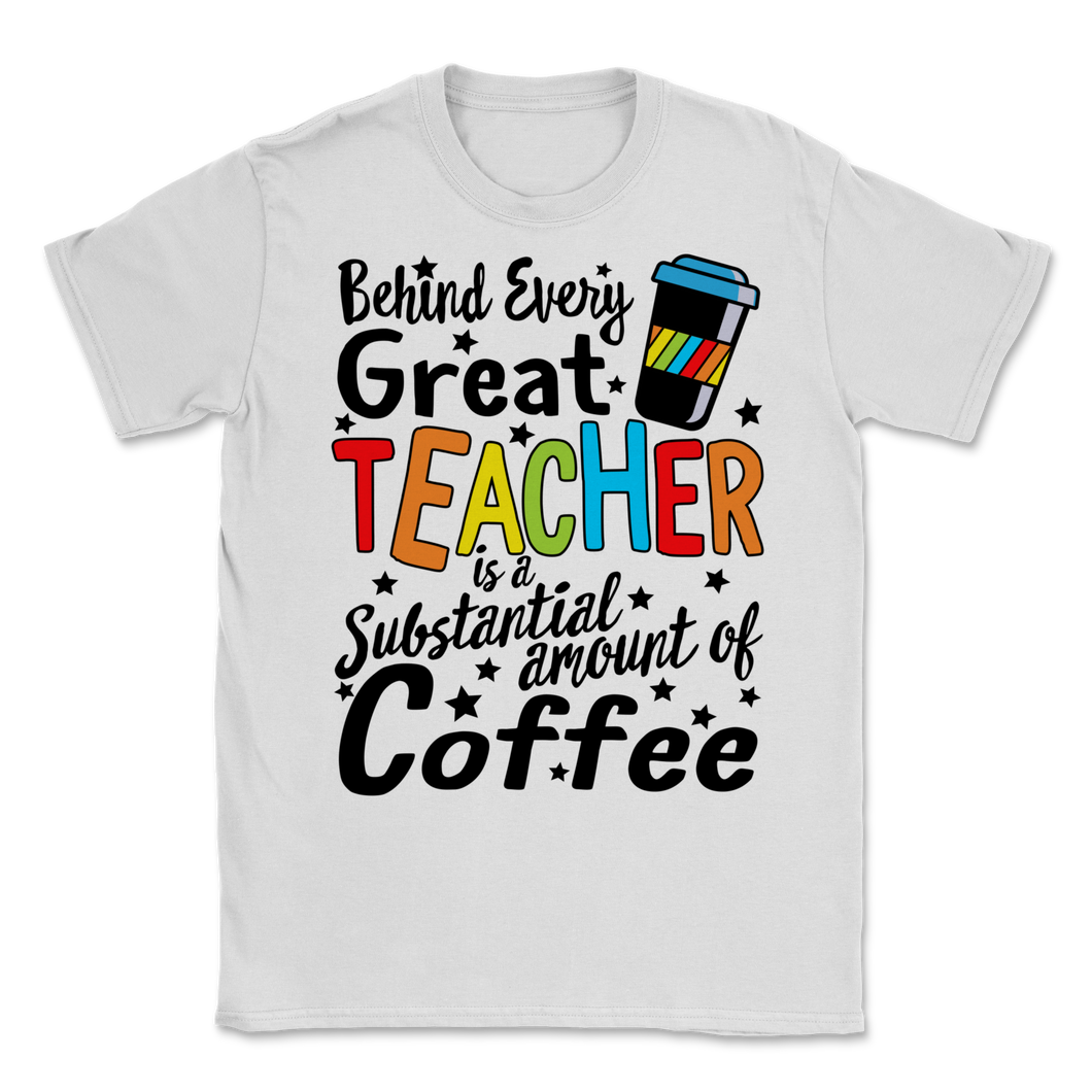 Behind Every Great Teacher Substantial Amount of Unisex T-Shirt