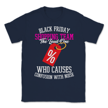 Load image into Gallery viewer, Black Friday Shopping Team The Loud One Who Causes Unisex T-Shirt
