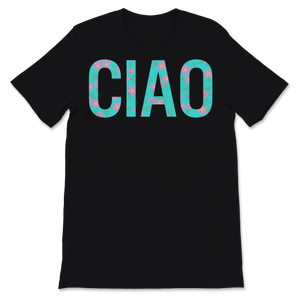 Ciao Shirt Italian Hello Goodbye Italy Traveler Floral Unisex T-Shirt