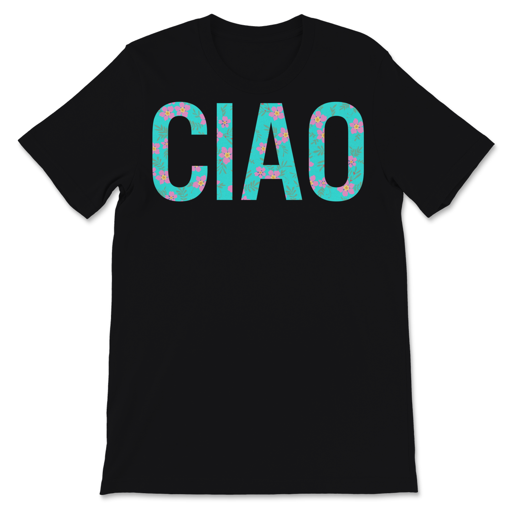 Ciao Shirt Italian Hello Goodbye Italy Traveler Floral Unisex T-Shirt