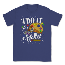 Load image into Gallery viewer, I Do it For The Monet Artist Art Student Teacher Unisex T-Shirt
