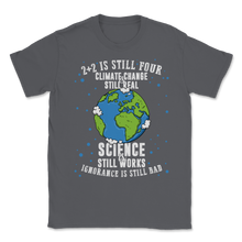 Load image into Gallery viewer, Climate Change Still Real Science Works Ignorance Bad Unisex T-Shirt
