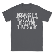 Load image into Gallery viewer, Because I&#39;m Activity Director That&#39;s Why Activity Unisex T-Shirt
