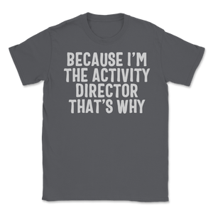 Because I'm Activity Director That's Why Activity Unisex T-Shirt