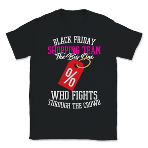 Black Friday Shopping Team The Big One Who Fights Unisex T-Shirt