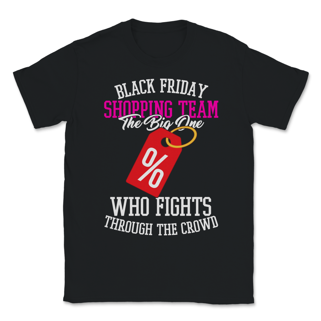 Black Friday Shopping Team The Big One Who Fights Unisex T-Shirt