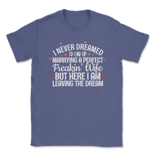 Load image into Gallery viewer, Never Dreamed Marry Perfect Freaking Wife Valentines Unisex T-Shirt
