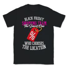 Load image into Gallery viewer, Black Friday Shopping Team The Smart One Who Chooses Unisex T-Shirt
