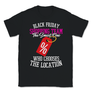 Black Friday Shopping Team The Smart One Who Chooses Unisex T-Shirt