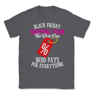 Black Friday Shopping Team The Rich One Who Pays For Unisex T-Shirt