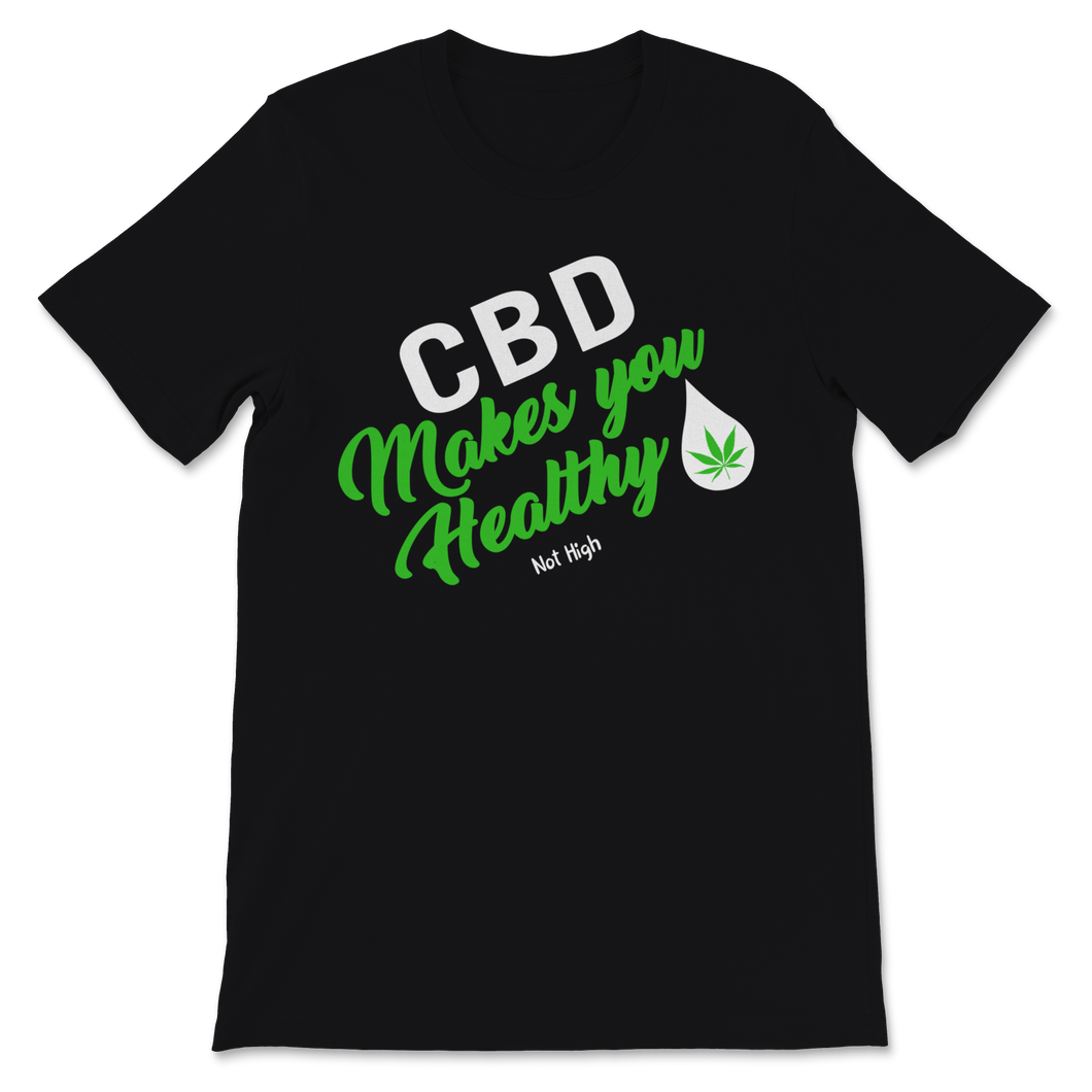 CBD Makes You Healthy Not High Cannabidiol CBD Oil Unisex T-Shirt