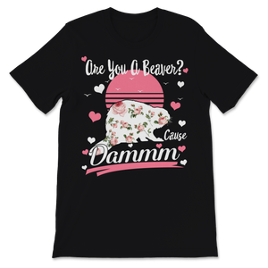 Are You A Beaver Cause Dammm Valentine's Day Love Unisex T-Shirt