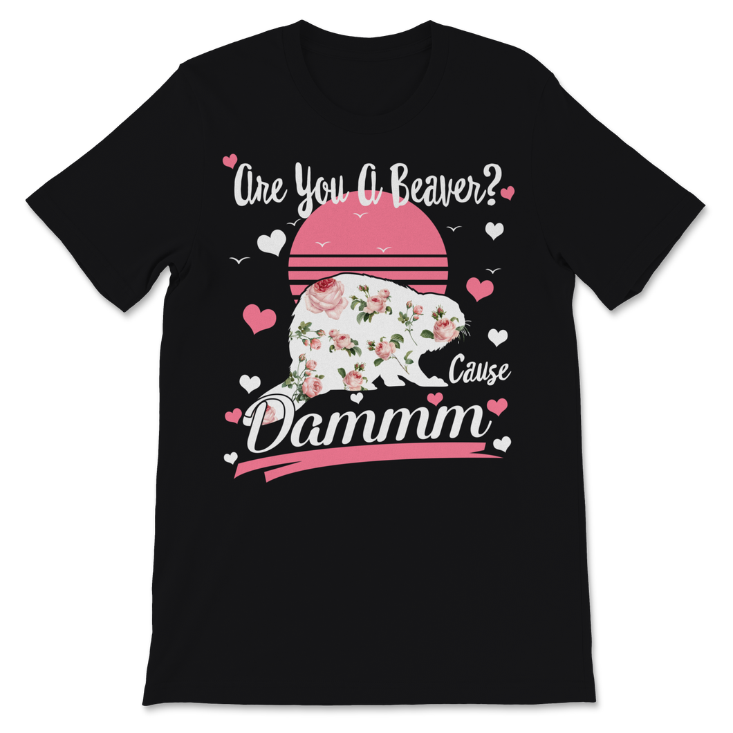 Are You A Beaver Cause Dammm Valentine's Day Love Unisex T-Shirt