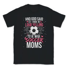 Load image into Gallery viewer, God Said Loud Yelling He Made Soccer Moms Football Unisex T-Shirt

