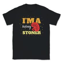 Load image into Gallery viewer, I'm a Kidney Stoner Stones Disease Transplant Surgery Unisex T-Shirt
