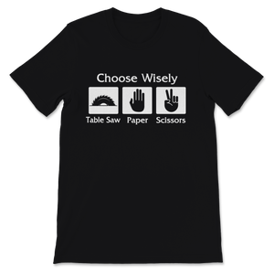Choose Wisely Table Saw Paper Scissors Wood Worker Unisex T-Shirt