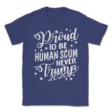Load image into Gallery viewer, Proud To Be Human Scum Never Donald Trump 2020 USA Unisex T-Shirt
