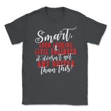 Load image into Gallery viewer, Smart Good Looking &amp; Civil Engineer It Doesn't Get Any Unisex T-Shirt
