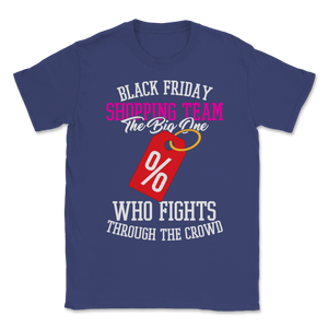 Black Friday Shopping Team The Big One Who Fights Unisex T-Shirt