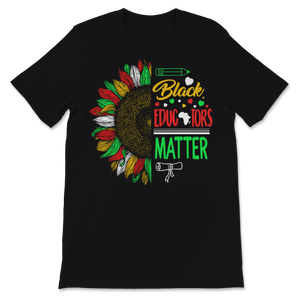 Black Educators Matter Shirt Black History Month Gift Unisex T-Shirt