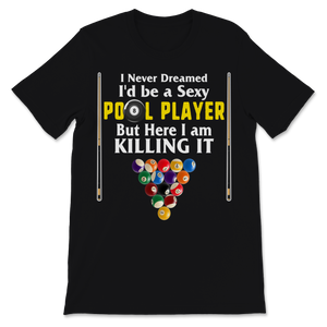 Billiard Dad Shirt I Never Dreamed I'd Be A Sexy Pool Unisex T-Shirt
