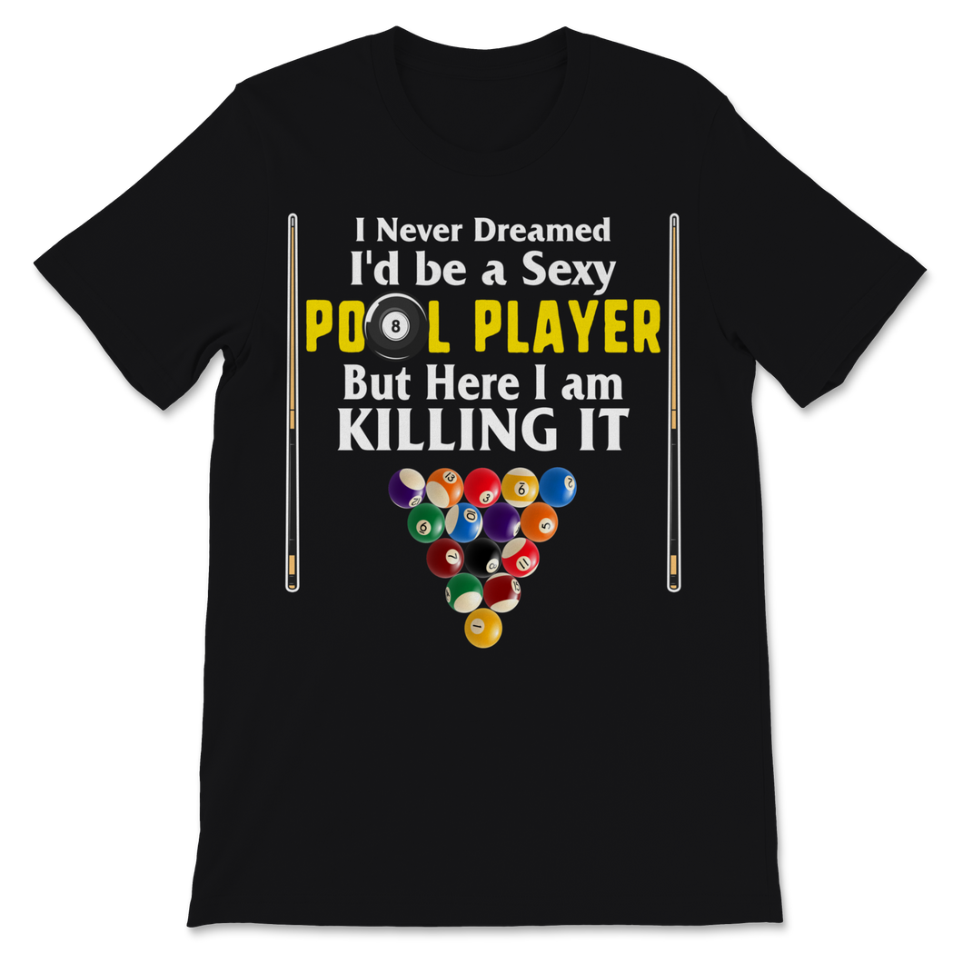 Billiard Dad Shirt I Never Dreamed I'd Be A Sexy Pool Unisex T-Shirt