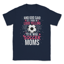 Load image into Gallery viewer, God Said Loud Yelling He Made Soccer Moms Football Unisex T-Shirt
