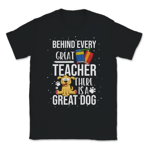 Behind Great Teacher Great Dog School Teacher Pet Unisex T-Shirt