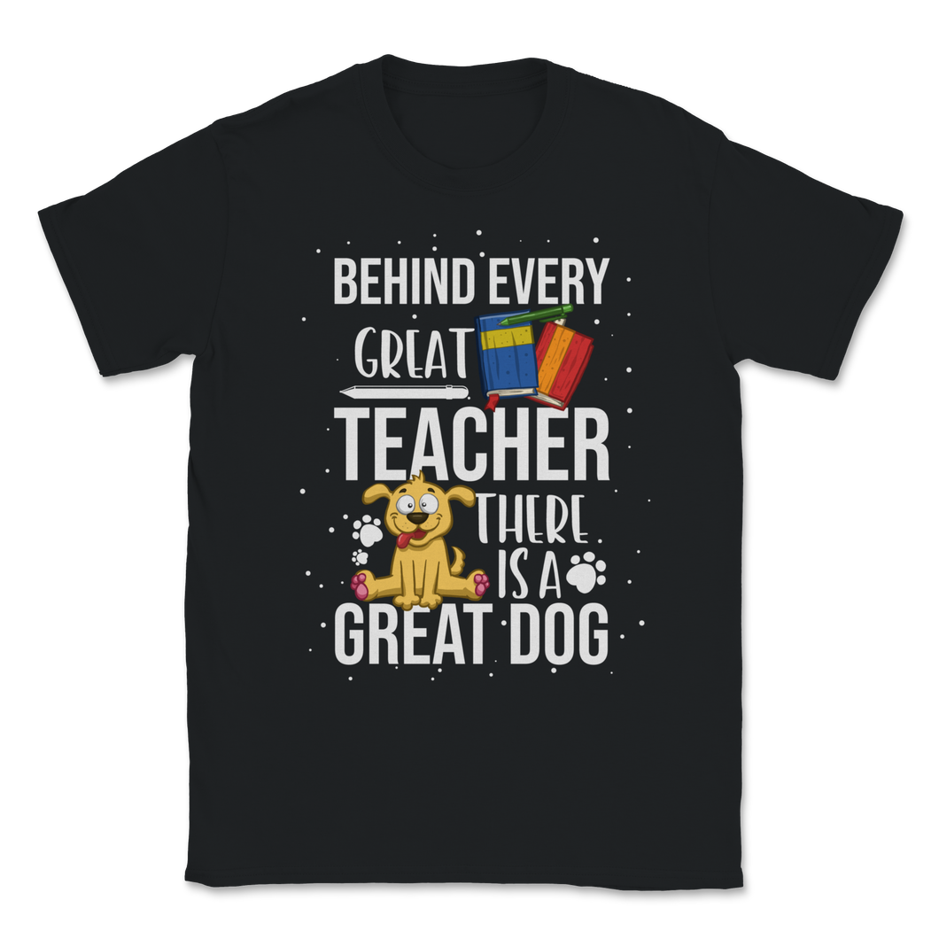 Behind Great Teacher Great Dog School Teacher Pet Unisex T-Shirt