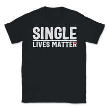 Load image into Gallery viewer, Single Lives Matter Singles Awareness Day Anti Unisex T-Shirt
